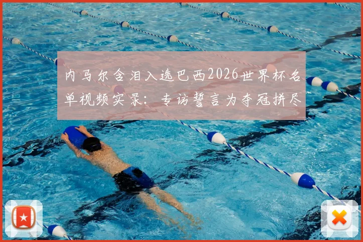 内马尔含泪入选巴西2026世界杯名单视频实录：专访誓言为夺冠拼尽一切，附名单解析与前景展望