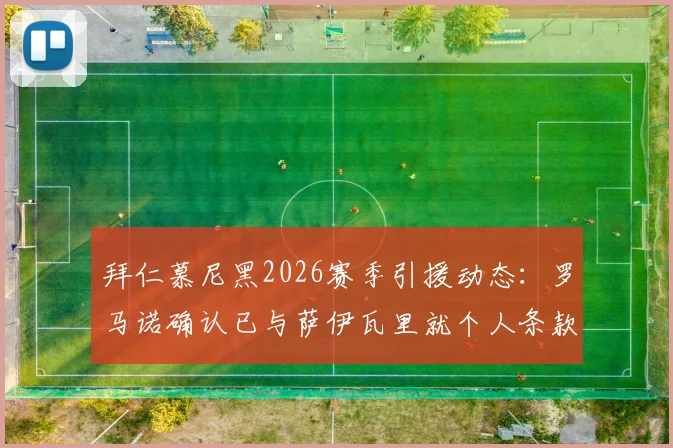 拜仁慕尼黑2026赛季引援动态：罗马诺确认已与萨伊瓦里就个人条款达成口头协议，转会谈判取得关键进展